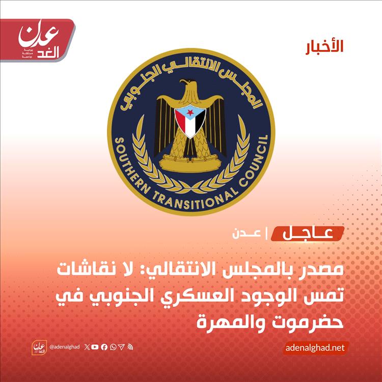 عاجل :المجلس الانتقالي ينفي صحة ما بثته قناة الحدث بشأن انسحاب القوات من حضرموت