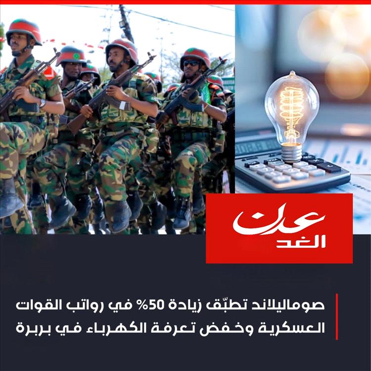 صوماليلاند تعتمد زيادات في رواتب العسكريين وتخفض تعرفة الكهرباء في بربرة ضمن إصلاحات جديدة