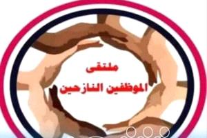 ملتقى الموظفين النازحين يدعو لصرف مرتباتهم المنقطعة منذ 9 أشهر وإنقاذ أطفالهم من الجوع